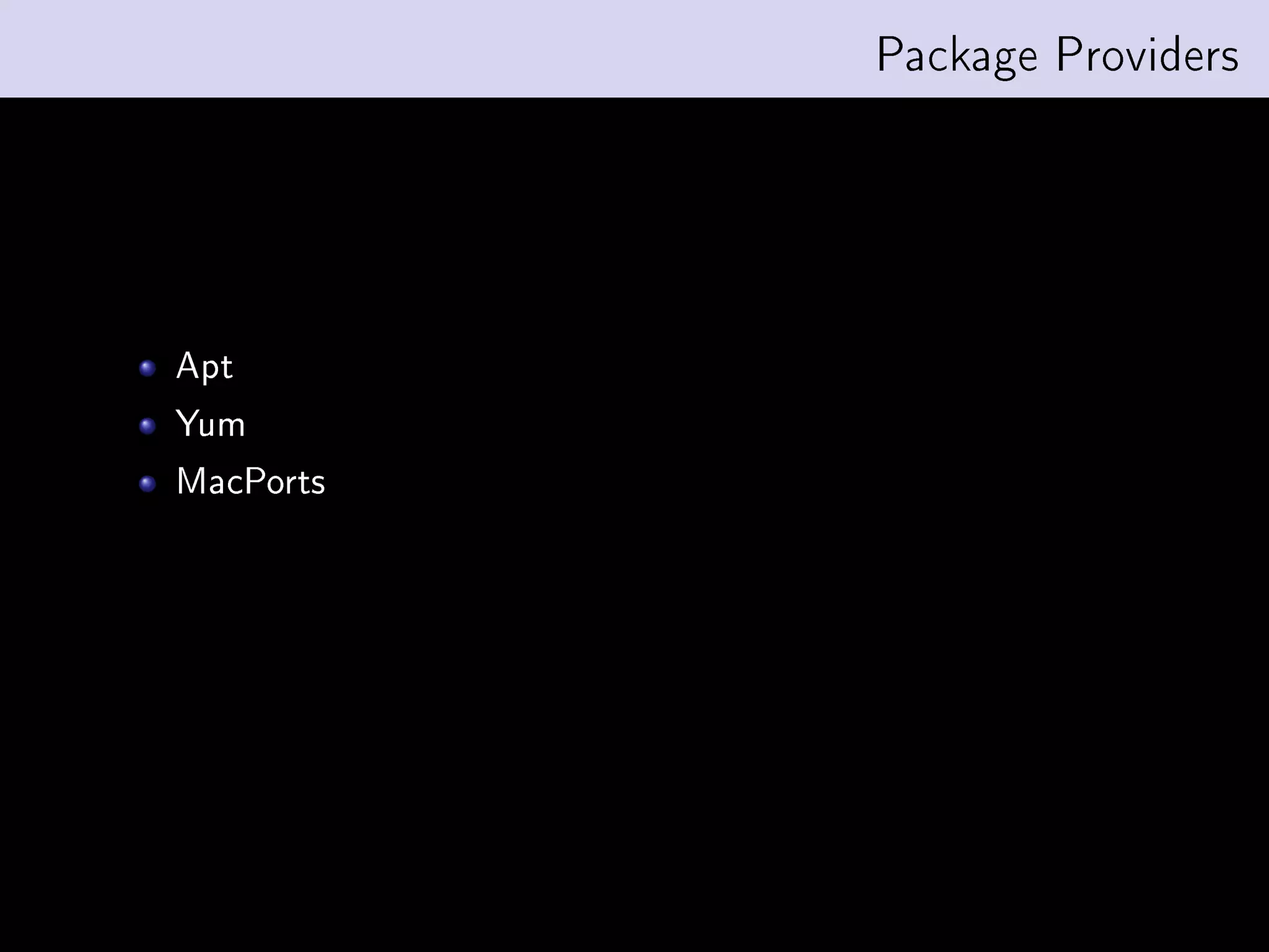 Package Providers




Apt
Yum
MacPorts
 