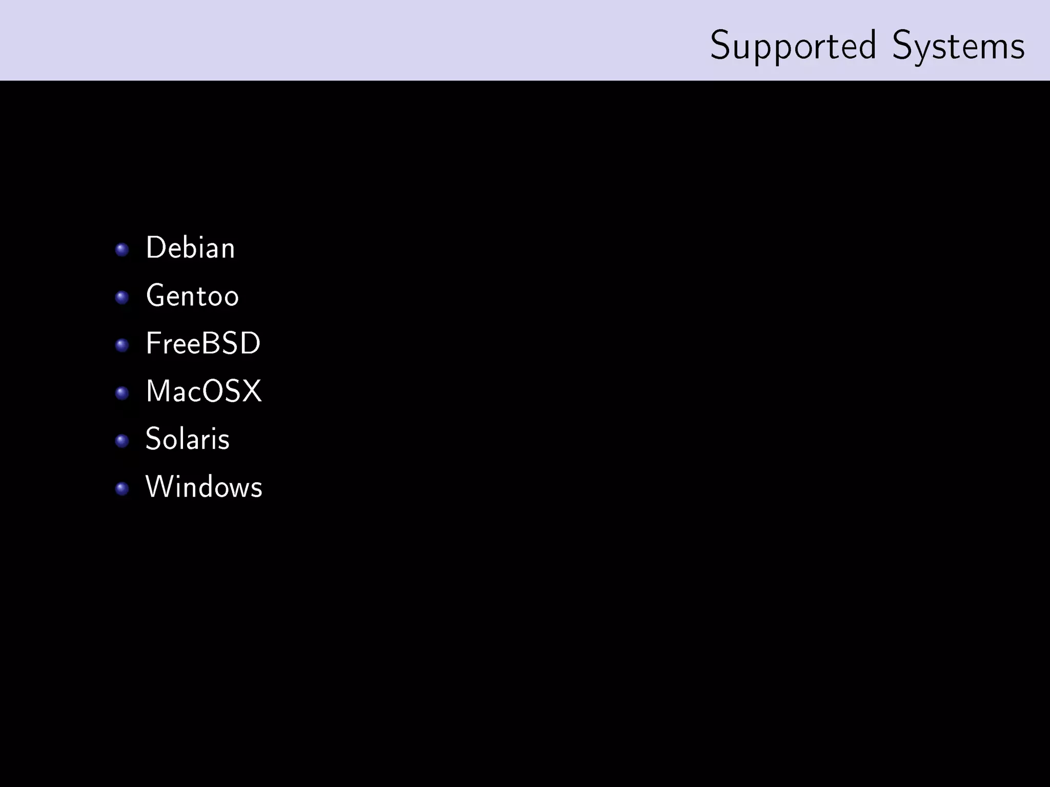 Supported Systems




Debian
Gentoo
FreeBSD
MacOSX
Solaris
Windows
 