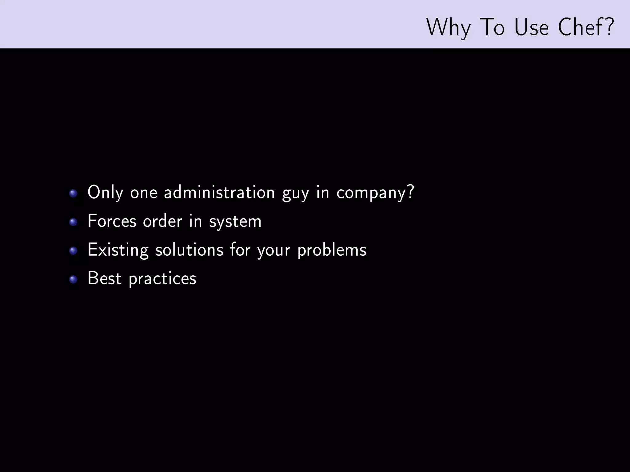 Why To Use Chef?




Only one administration guy in company?
Forces order in system
Existing solutions for your problems
Best practices
 