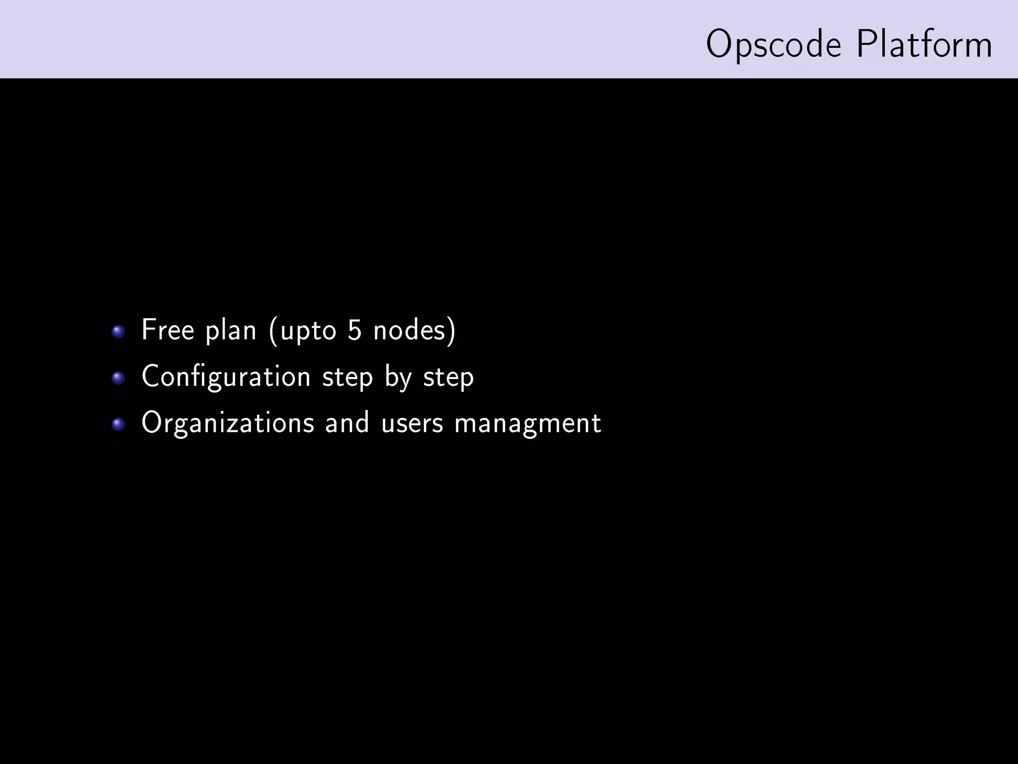 Opscode Platform




Free plan (upto 5 nodes)
Conguration step by step
Organizations and users managment
 