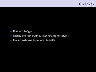 Chef Solo




Part of   chef   gem
Standalone run (without connecting to server)
Uses cookbooks from local tarballs
 