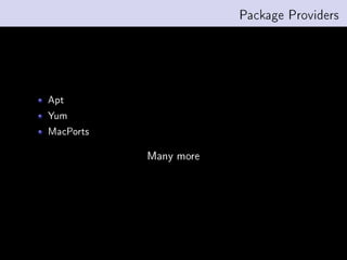 Package Providers




Apt
Yum
MacPorts

           Many more
 