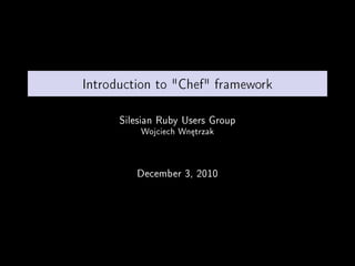 Introduction to "Chef" framework

      Silesian Ruby Users Group
          Wojciech Wn¦trzak



         December 3, 2010
 
