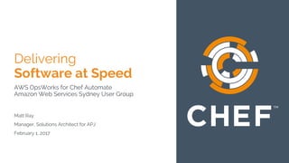 Delivering
Software at Speed
AWS OpsWorks for Chef Automate
Amazon Web Services Sydney User Group
Matt Ray
Manager, Solutions Architect for APJ
February 1, 2017
 