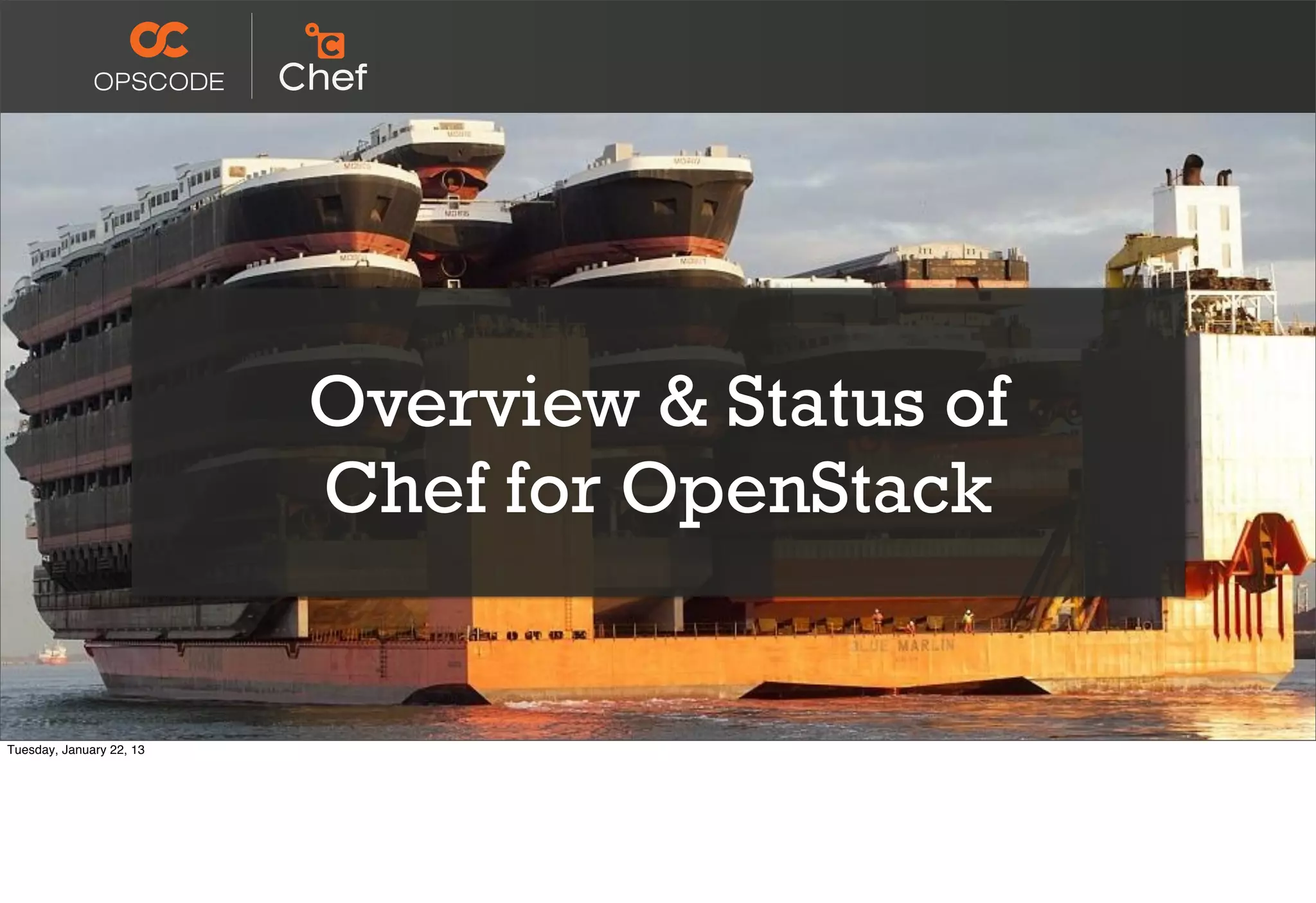 Overview & Status of
                          Chef for OpenStack


Tuesday, January 22, 13
 