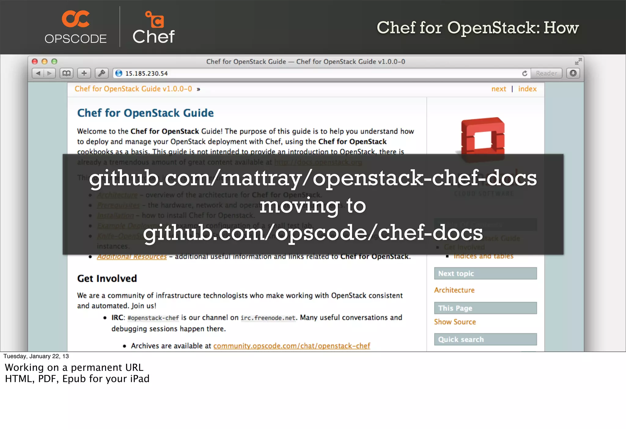 Chef for OpenStack: How




                          github.com/mattray/openstack-chef-docs
                                         moving to
                               github.com/opscode/chef-docs




Tuesday, January 22, 13

Working on a permanent URL
HTML, PDF, Epub for your iPad
 