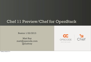 Chef 11 Preview/Chef for OpenStack

                           Boston 1/22/2013

                               Matt Ray
                          matt@opscode.com
                              @mattray


Tuesday, January 22, 13
 