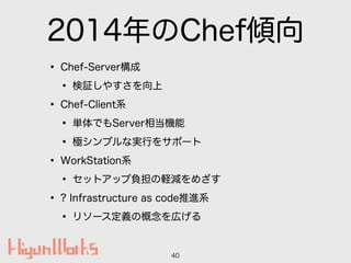2014ChefA
? Chef-Server
? ^䤹
? Chef-Clientϵ
? gǤServer൱C
? OץʌgФ򥵥ݩ`
? WorkStationϵ
? åȥåؓXpᤶ
? ? Infrastructure as codeMϵ
? ꥽`xθڤ
40
 