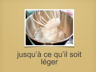 jusqu’à ce qu’il soit
léger
 