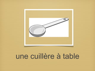 une cuillère à table
 