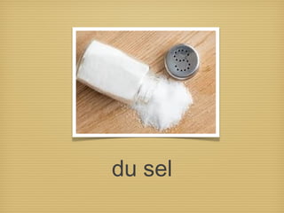 du sel
 