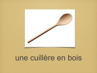 une cuillère en bois
 