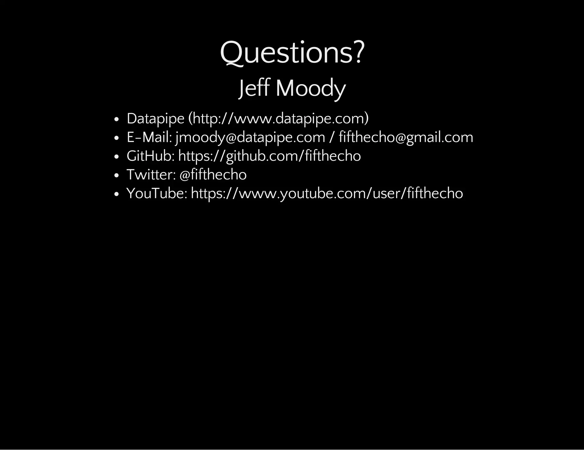 Questions?
Jeff Moody
Datapipe (http://www.datapipe.com)
E-Mail: jmoody@datapipe.com / fifthecho@gmail.com
GitHub: https://github.com/fifthecho
Twitter: @fifthecho
YouTube: https://www.youtube.com/user/fifthecho
 