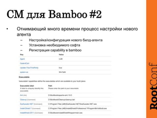 CM для Bamboo #2
• Отнимающий много времени процесс настройки нового
агента
– Настройка/конфигурация нового билд-агента
– Установка необходимого софта
– Регистрация capability в bamboo
 