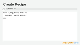 Create Recipe
file '/tmp/hello.txt' do
content 'Hello world!'
end
~/hello.rb
 