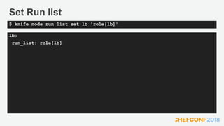Set Run list
lb:
run_list: role[lb]
$ knife node run list set lb 'role[lb]'
 
