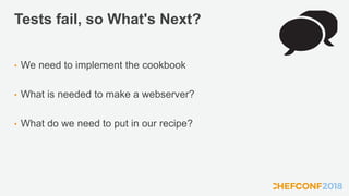 Tests fail, so What's Next?
• We need to implement the cookbook
• What is needed to make a webserver?
• What do we need to put in our recipe?
 