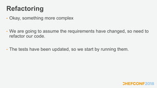 Refactoring
• Okay, something more complex
• We are going to assume the requirements have changed, so need to
refactor our code.
• The tests have been updated, so we start by running them.
 