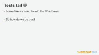 Tests fail 
• Looks like we need to add the IP address
• So how do we do that?
 