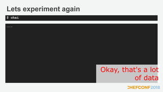 Lets experiment again
…….
$ ohai
Okay, that's a lot
of data
 