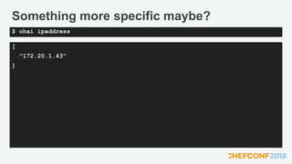 Something more specific maybe?
[
"172.20.1.43"
]
$ ohai ipaddress
 