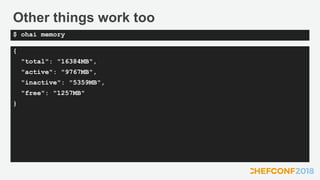 Other things work too
{
"total": "16384MB",
"active": "9767MB",
"inactive": "5359MB",
"free": "1257MB"
}
$ ohai memory
 