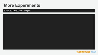 More Experiments
$ cd ~/lab4/chef-repo
 