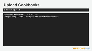 Upload Cookbooks
Uploaded webserver (0.1.0) to:
'https://api.chef.io/organizations/kimball-test'
$ berks upload
 