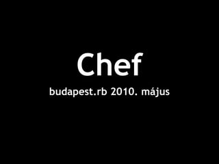 Chef
budapest.rb 2010. május
 