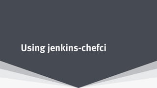Using jenkins-chefci
 