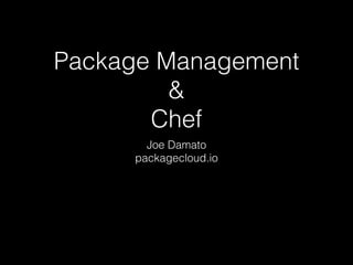 Package Management
&
Chef
Joe Damato
packagecloud.io
 