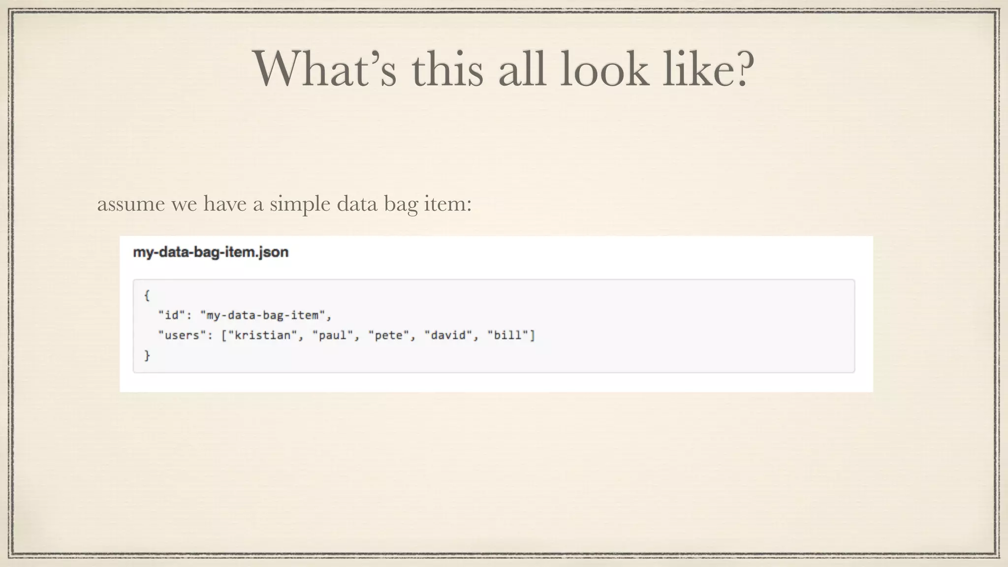 What’s this all look like?
assume we have a simple data bag item:
 