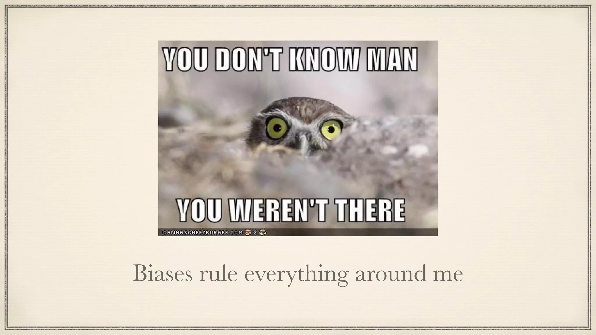 Biases rule everything around me
 