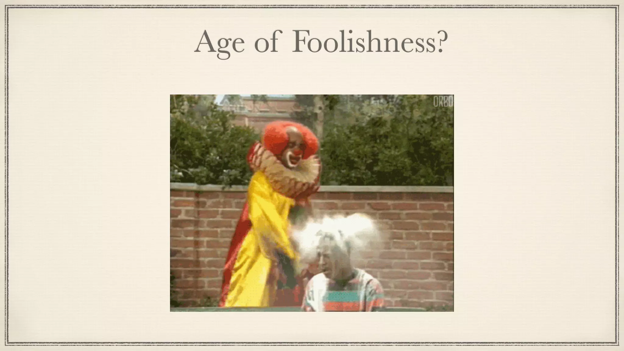 Age of Foolishness?
 