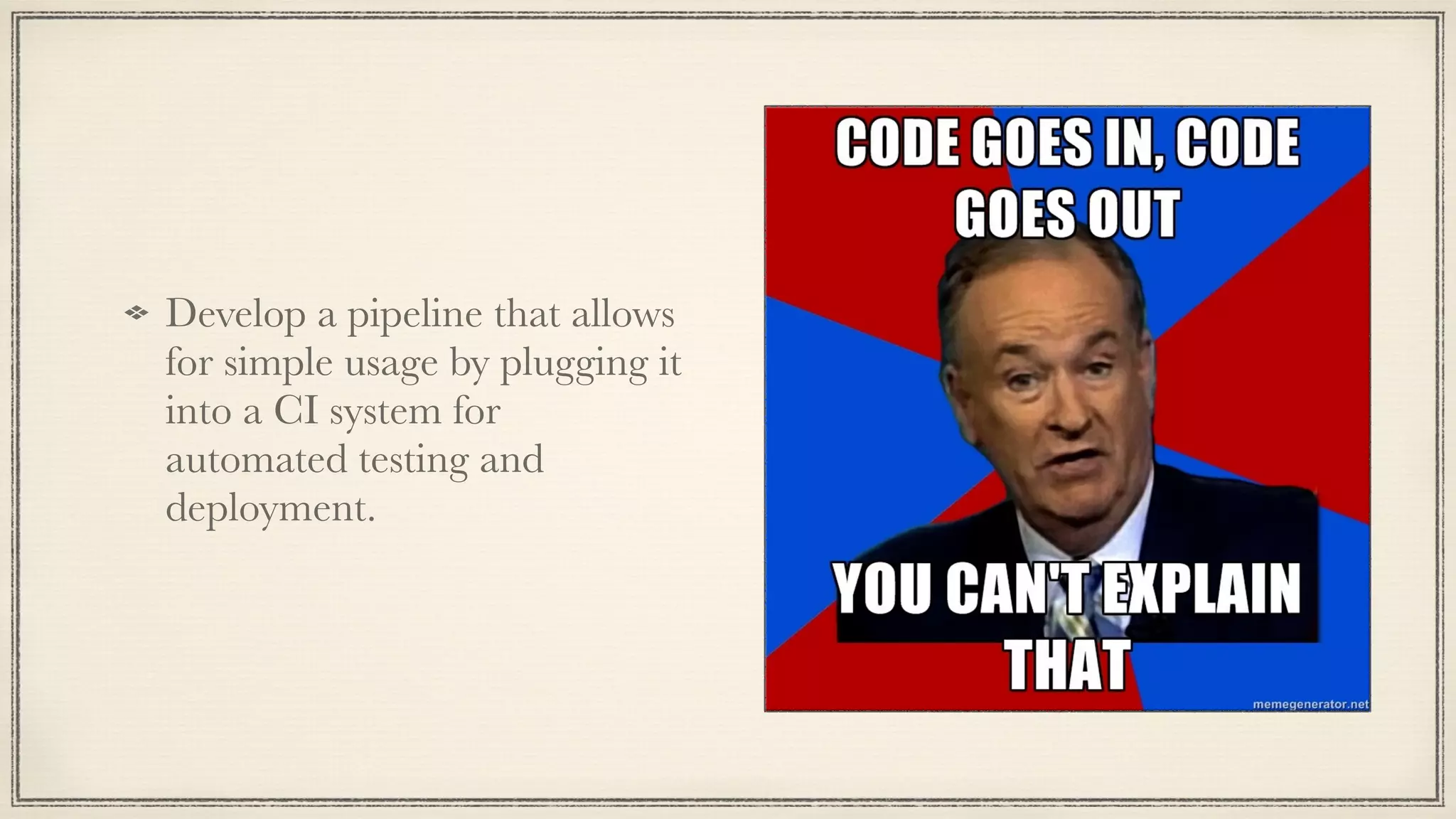 Develop a pipeline that allows
for simple usage by plugging it
into a CI system for
automated testing and
deployment.
 