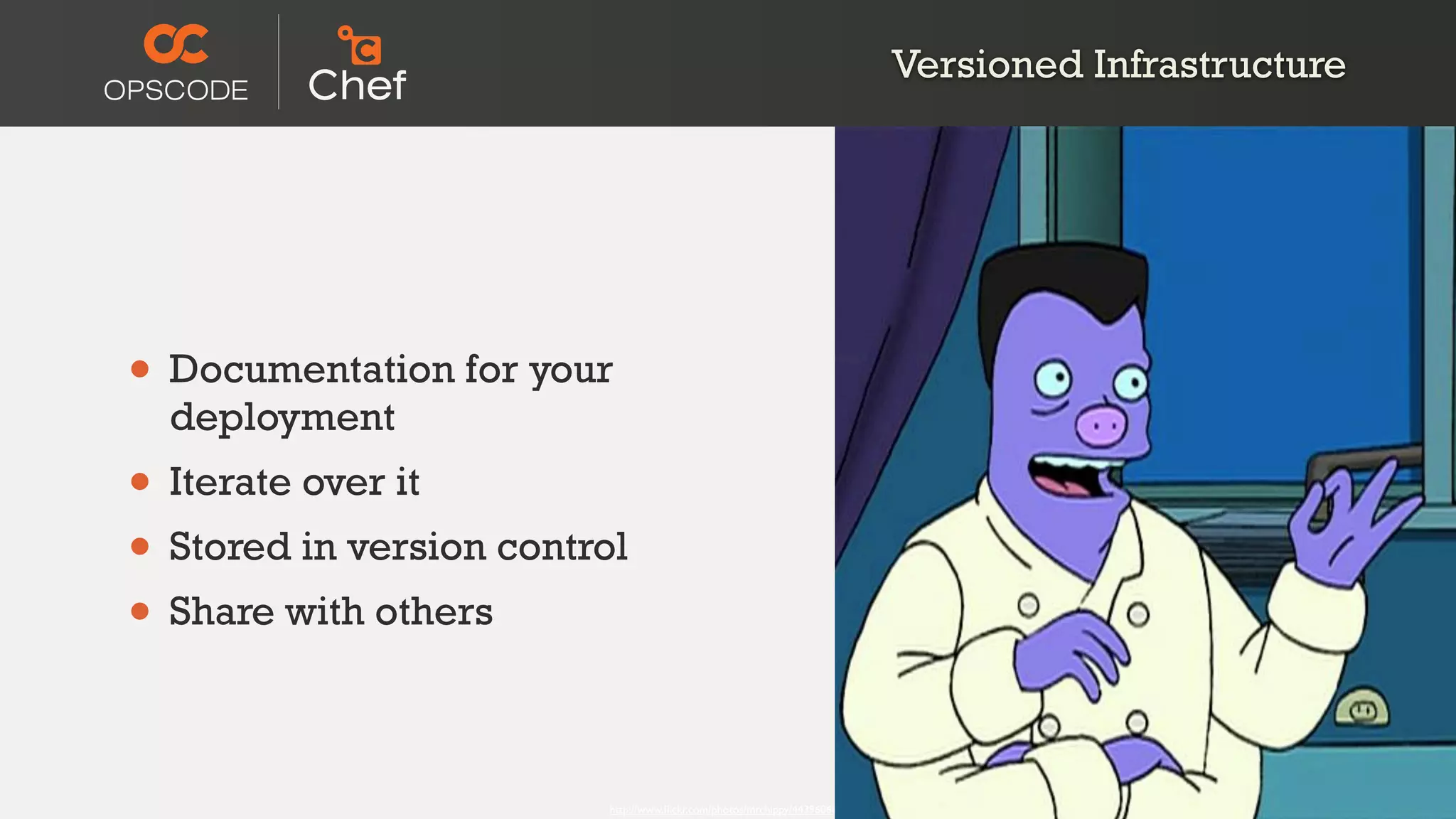 Versioned Infrastructure




• Documentation for your
  deployment
• Iterate over it
• Stored in version control
• Share with others

                         http://www.ﬂickr.com/photos/mrchippy/443960682/
 