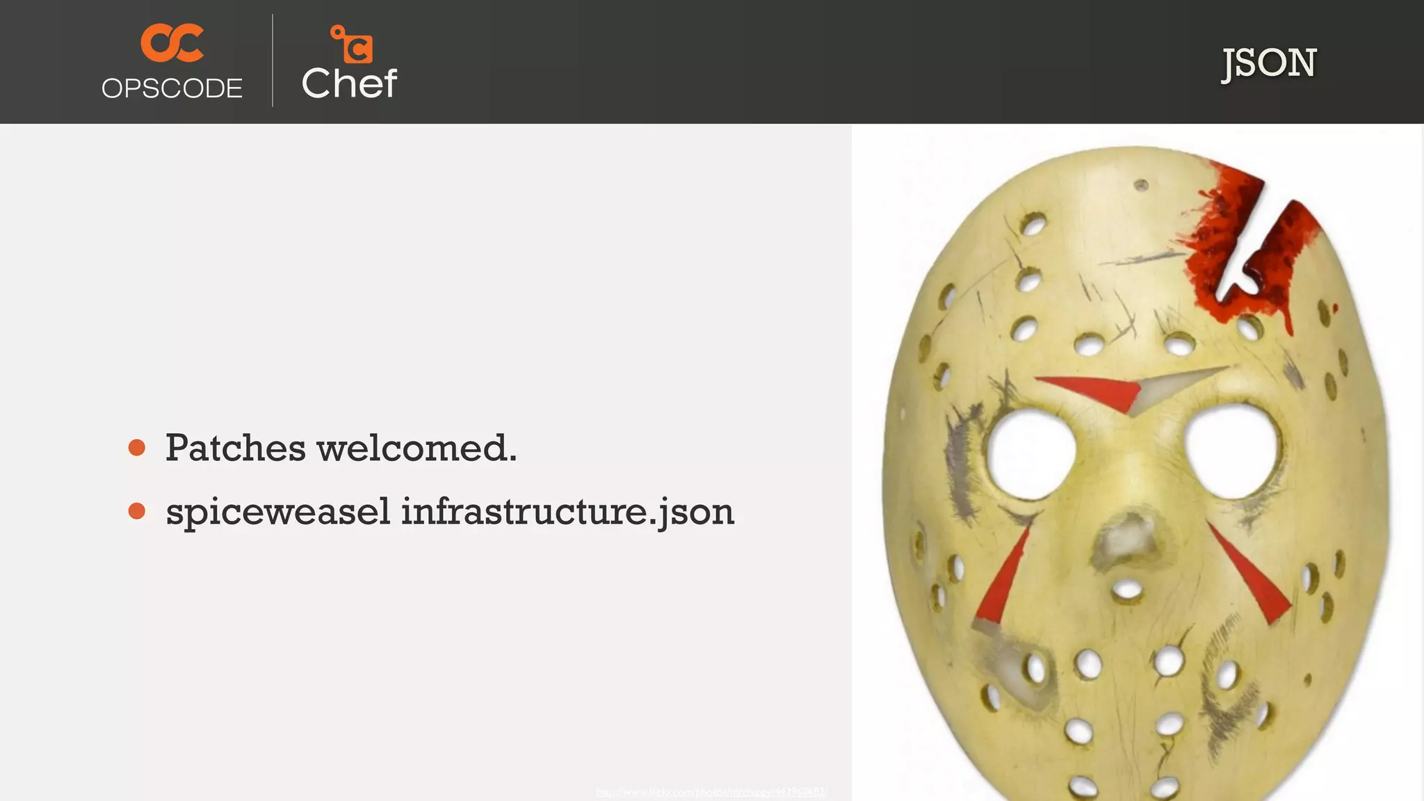 JSON




• Patches welcomed.
• spiceweasel infrastructure.json


                         http://www.ﬂickr.com/photos/mrchippy/443960682/
 