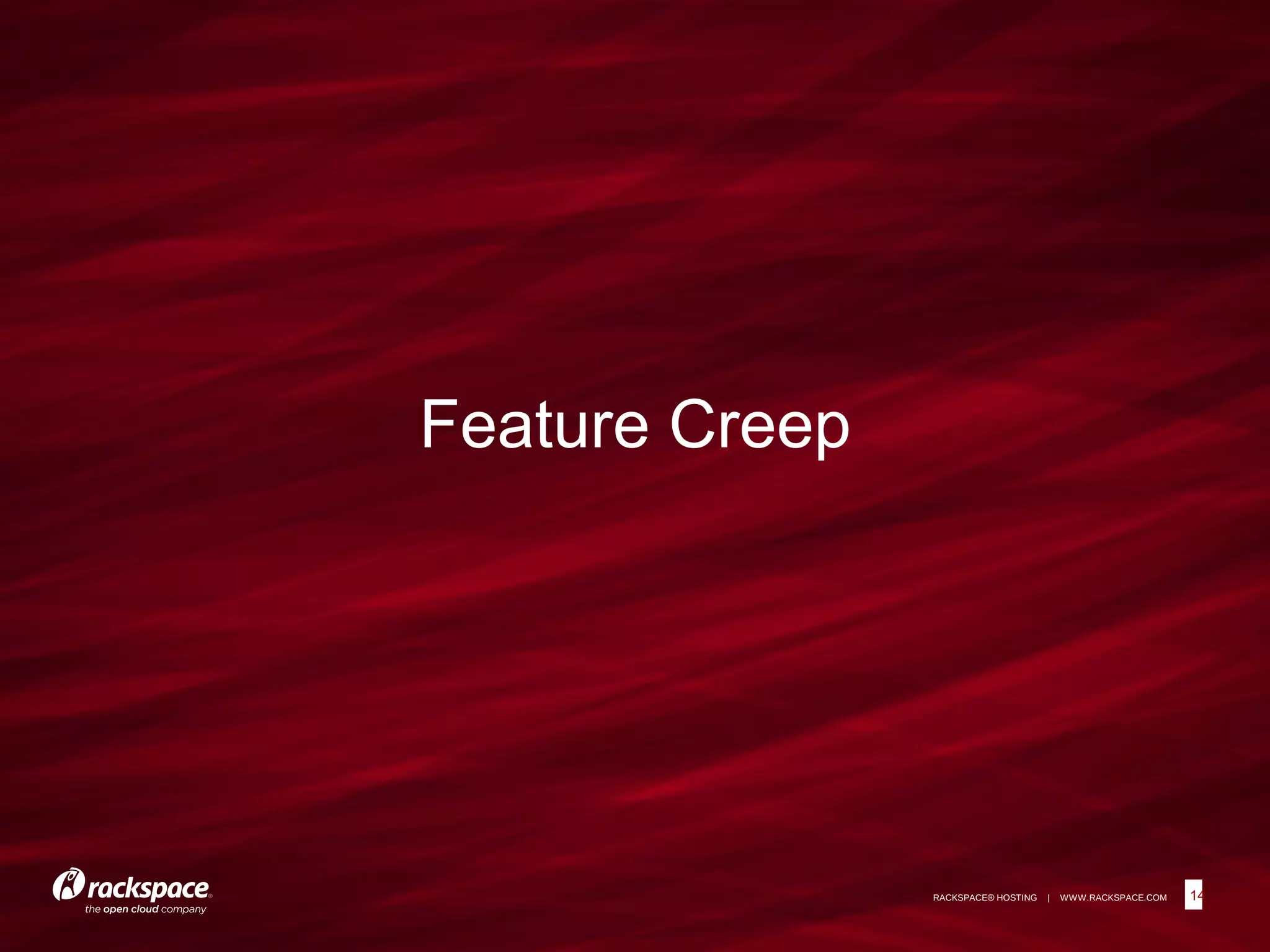14RACKSPACE® HOSTING | WWW.RACKSPACE.COM
Feature Creep
14
 