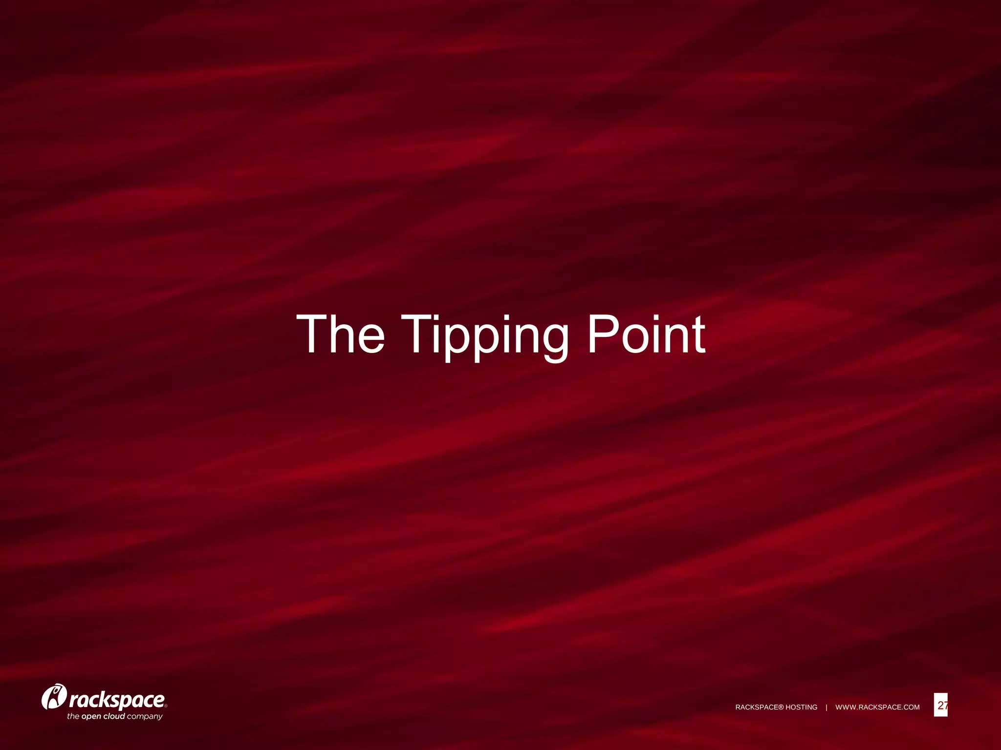 27RACKSPACE® HOSTING | WWW.RACKSPACE.COM
The Tipping Point
27
 