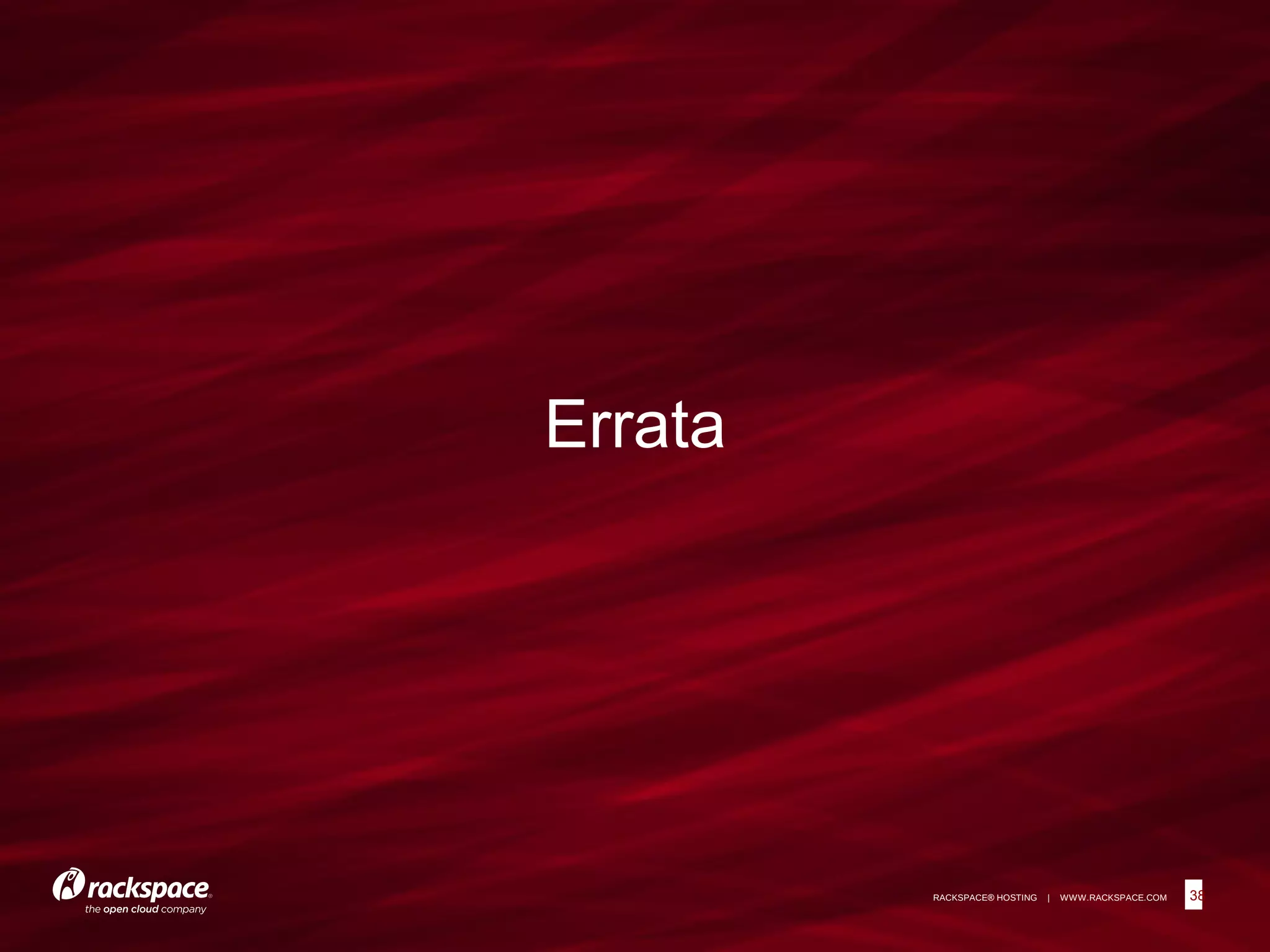 38RACKSPACE® HOSTING | WWW.RACKSPACE.COM
Errata
38
 