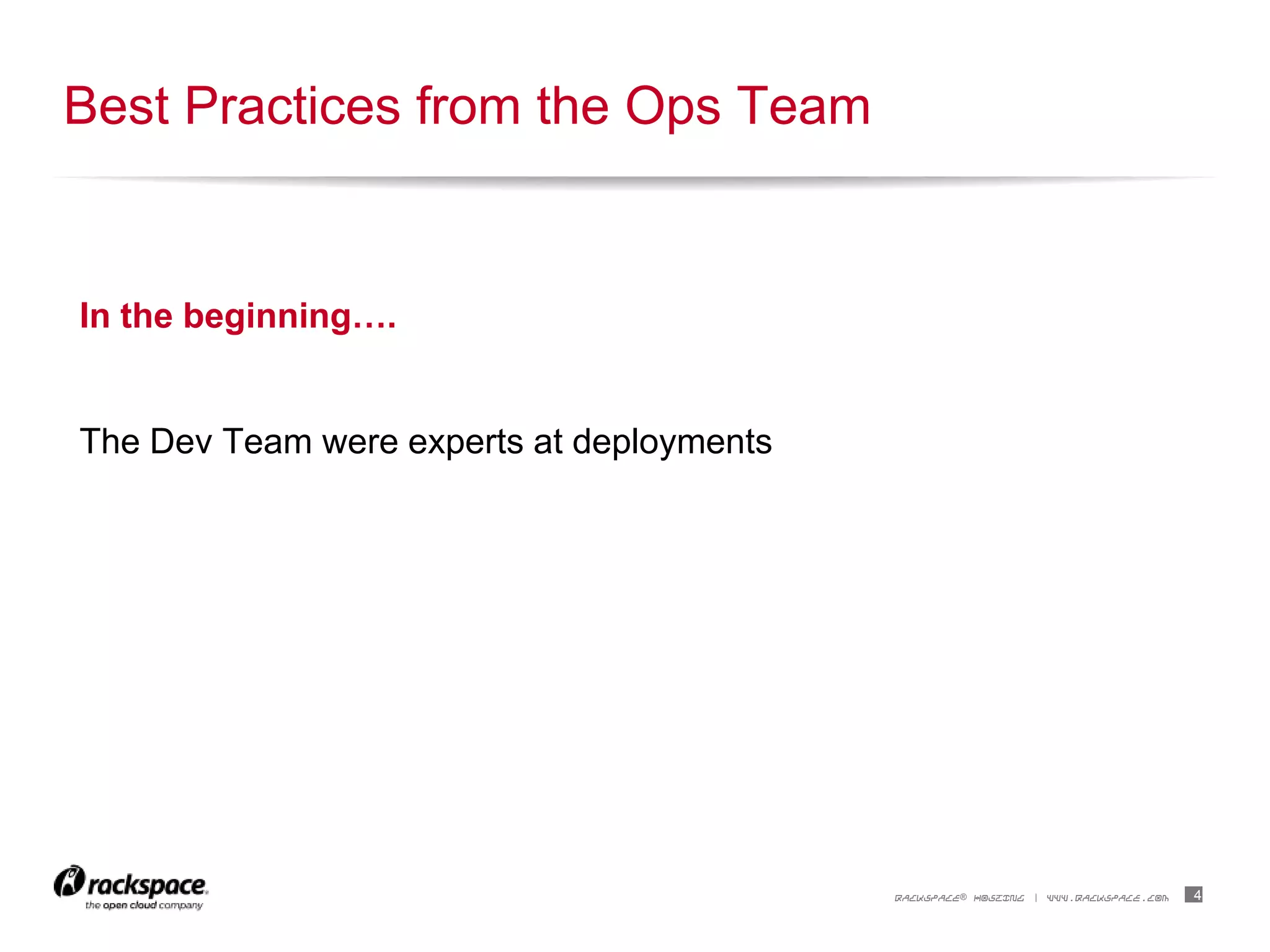 4RACKSPACE® HOSTING | WWW.RACKSPACE.COM
In the beginning….
The Dev Team were experts at deployments
Best Practices from the Ops Team
 