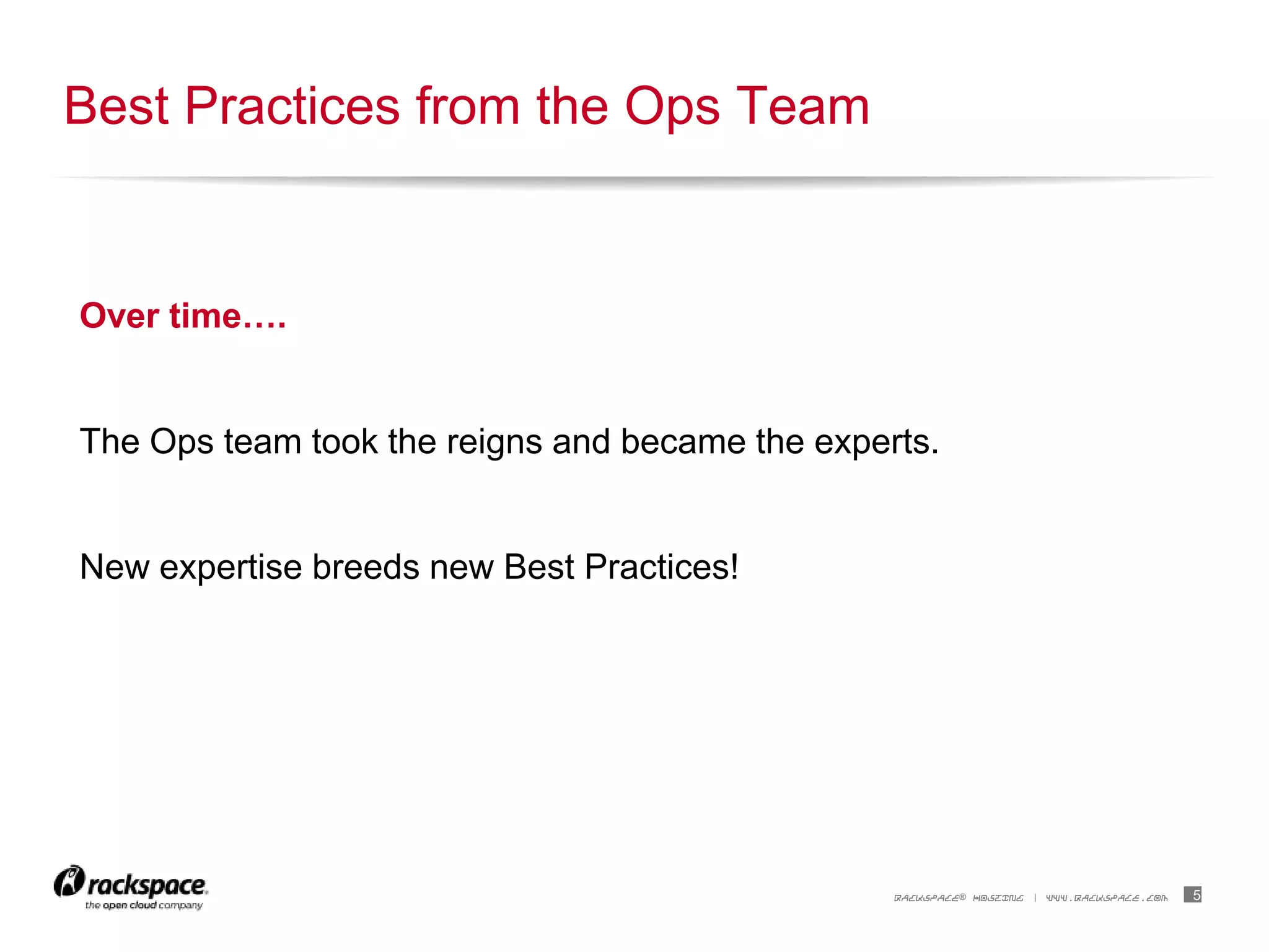 5RACKSPACE® HOSTING | WWW.RACKSPACE.COM
Over time….
The Ops team took the reigns and became the experts.
New expertise breeds new Best Practices!
Best Practices from the Ops Team
 