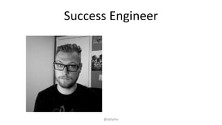 Success Engineer
@ablythe
 