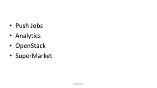 • Push Jobs
• Analytics
• OpenStack
• SuperMarket
@ablythe
 