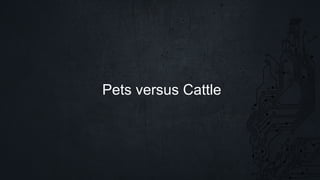 Pets versus Cattle
 