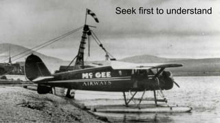 Seek first to understand
 