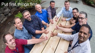 Put first things first
 