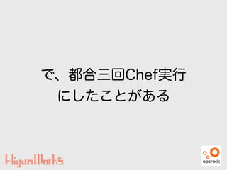 で、都合三回Chef実行
にしたことがある
 