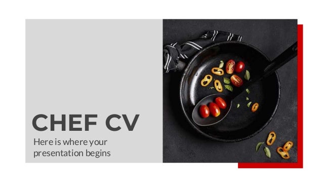 CHEF CV
Here is where your
presentation begins
 