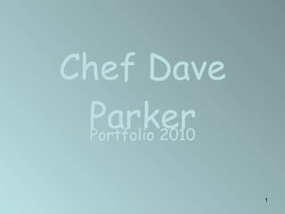 Chef Dave Parker Portfolio 2010 